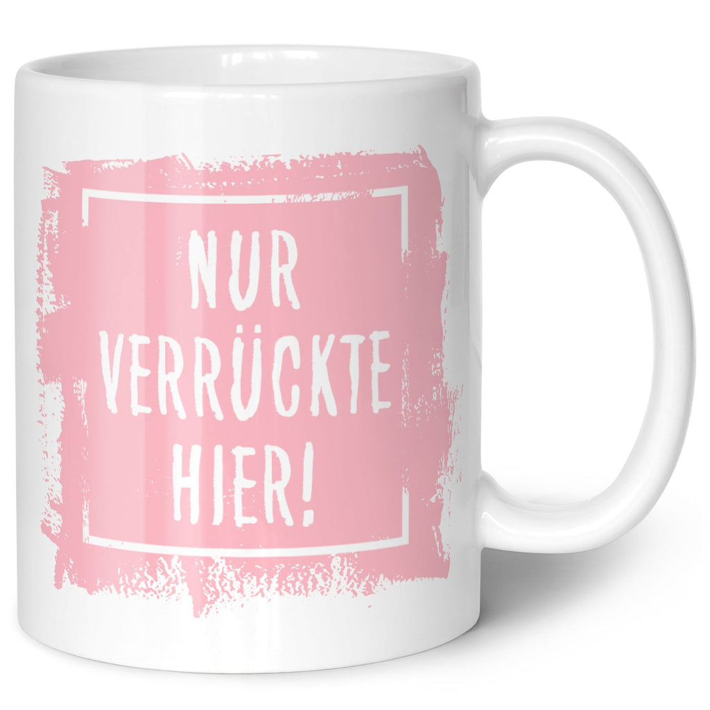 Bedruckte Tasse mit Spruch - "Nur Verrückte hier!"