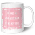 Bedruckte Tasse mit Spruch - "Ich habe das schon verstanden. Ist mir nur egal!"